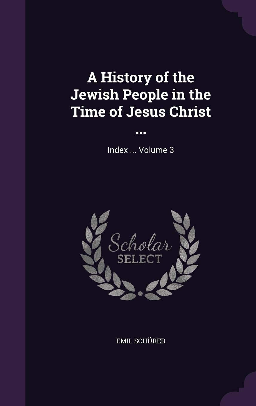 A History of the Jewish People in the Time of Jesus Christ ...: Index ... Volume 3 Politics & History