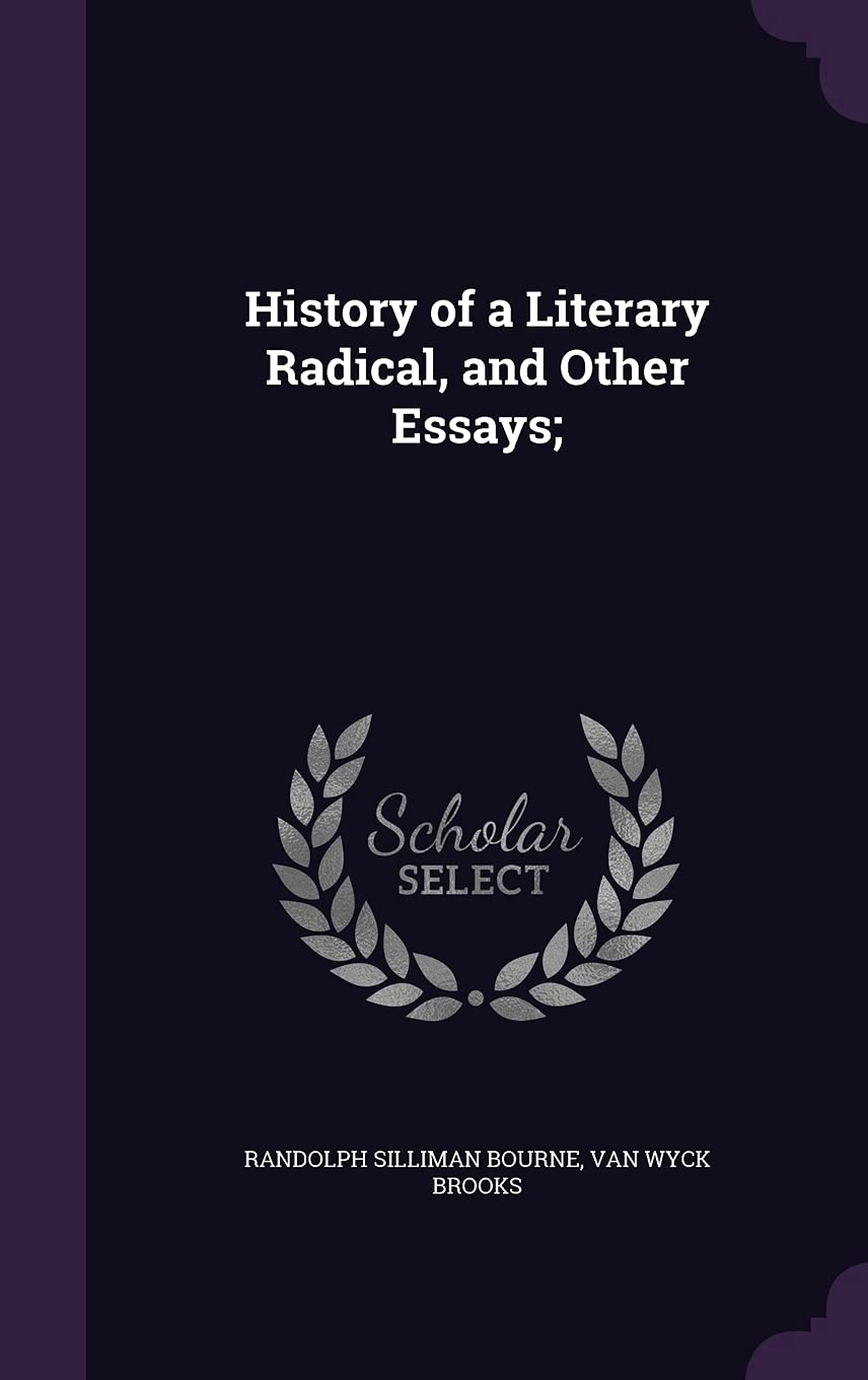 History of a Literary Radical, and Other Essays; Politics & History