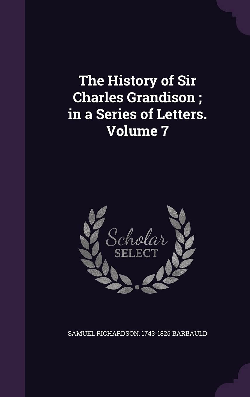 The History of Sir Charles Grandison; in a Series of Letters. Volume 7 Essays & Short Stories
