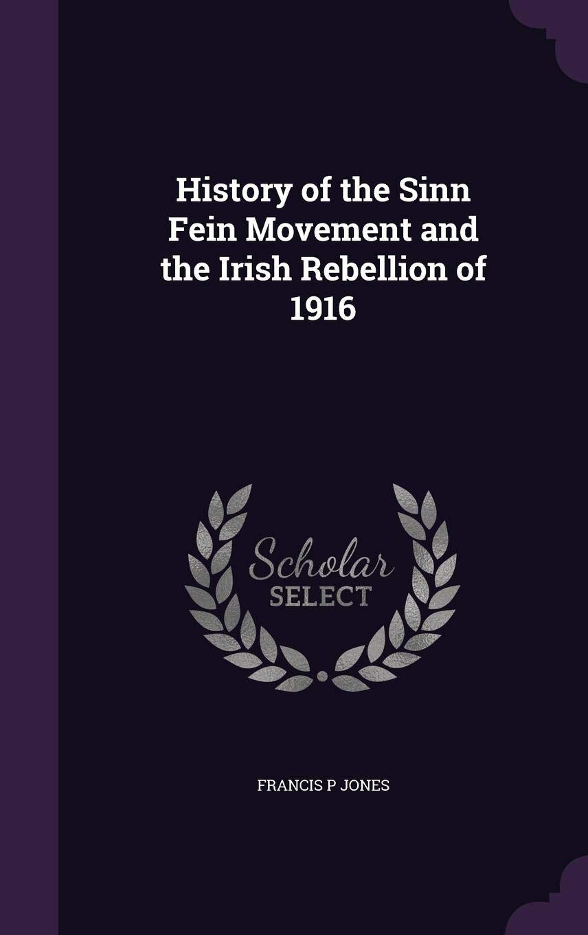 History of the Sinn Fein Movement and the Irish Rebellion of 1916 Politics & History