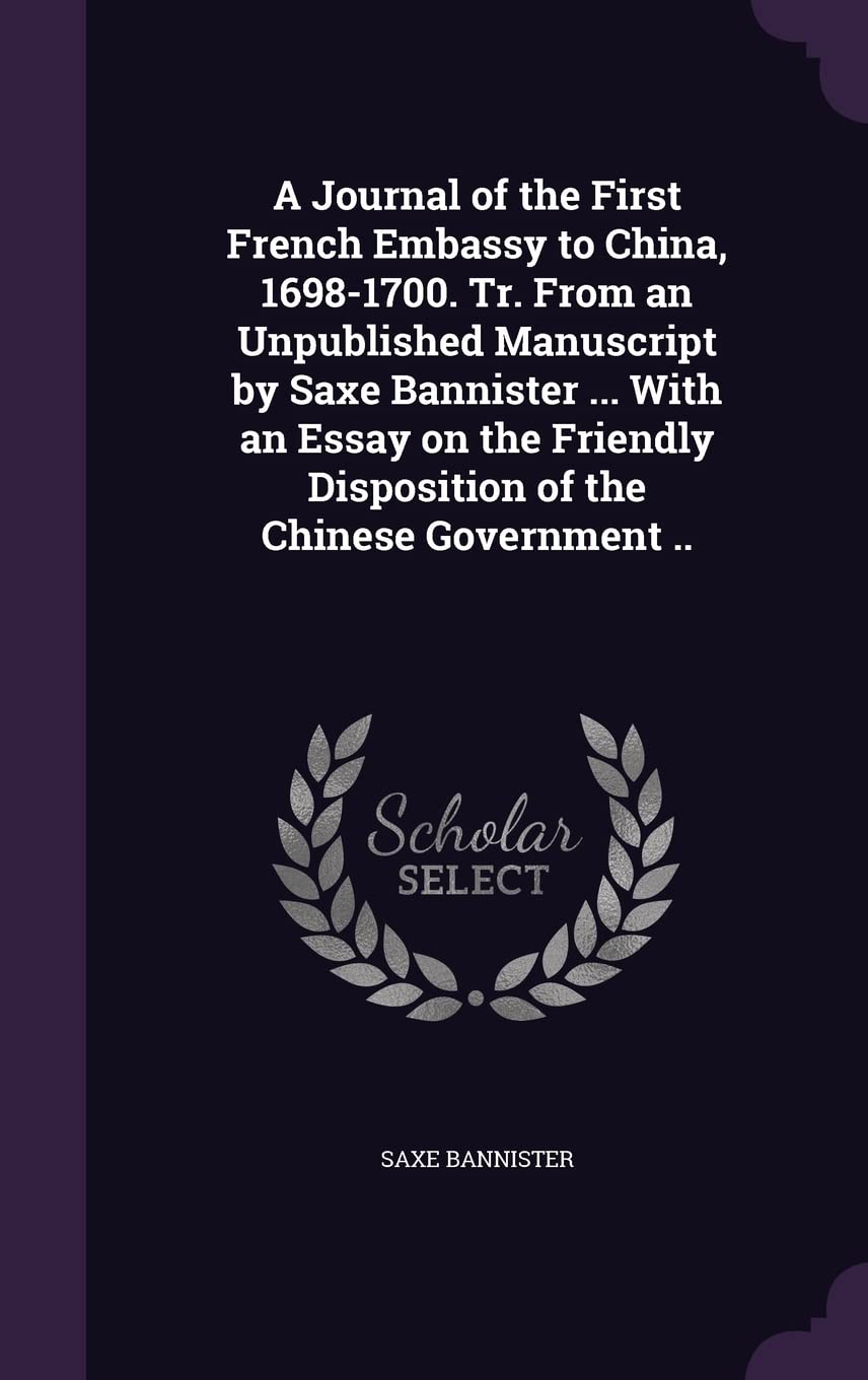A Journal of the First French Embassy to China, 1698-1700. Tr. From an Unpublished Manuscript by Saxe Bannister ... With an Essay on the Friendly Disposition of the Chinese Government .. Leisure, Home & Garden
