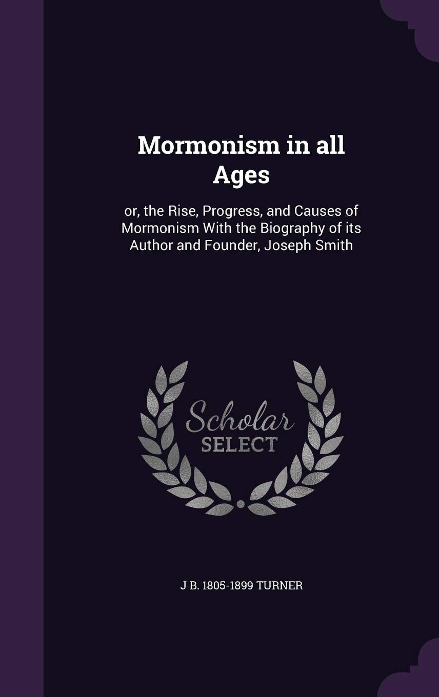 Mormonism in all Ages: or, the Rise, Progress, and Causes of Mormonism With the Biography of its Author and Founder, Joseph Smith Contemporary literature