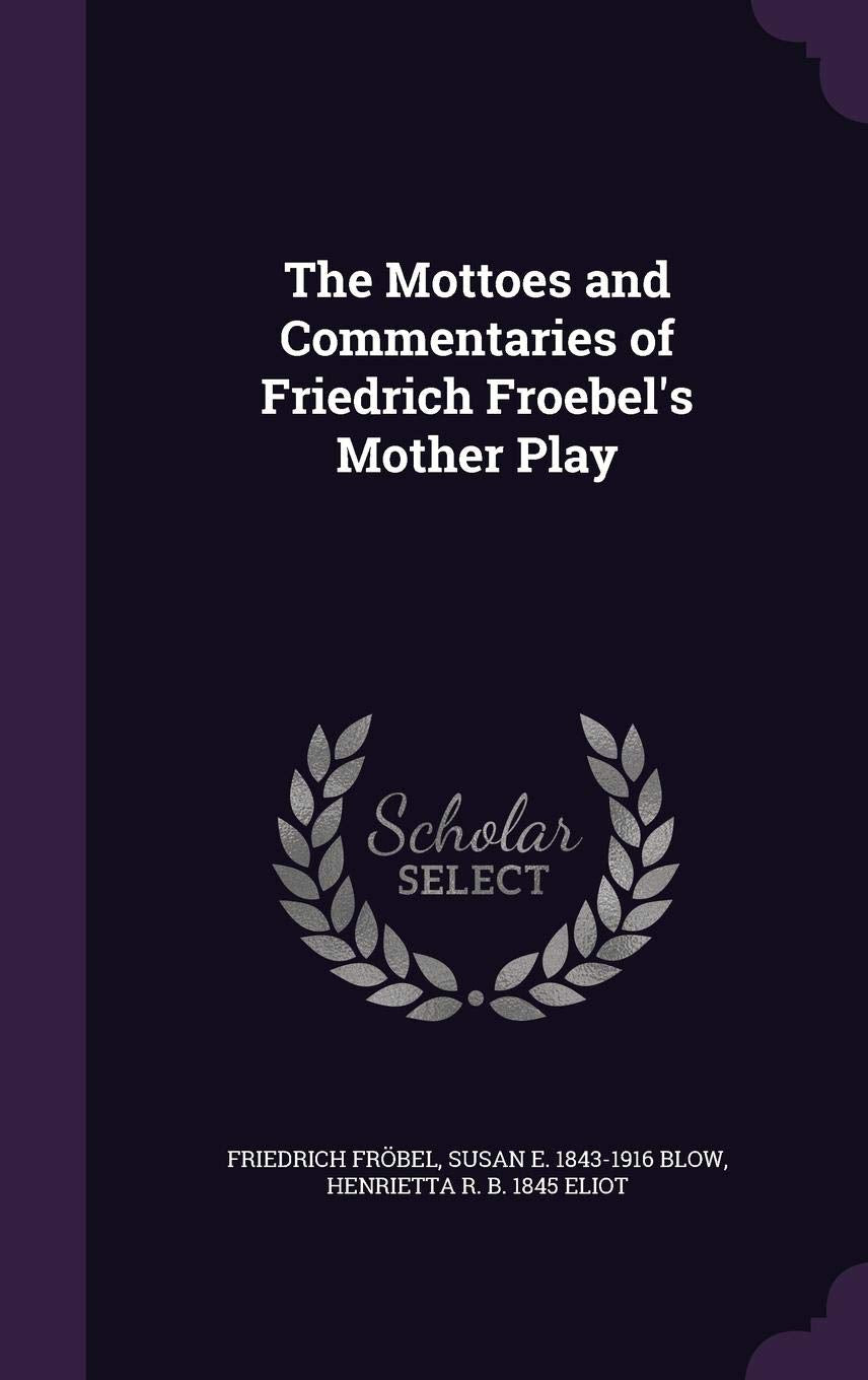 The Mottoes and Commentaries of Friedrich Froebel's Mother Play Politics & History