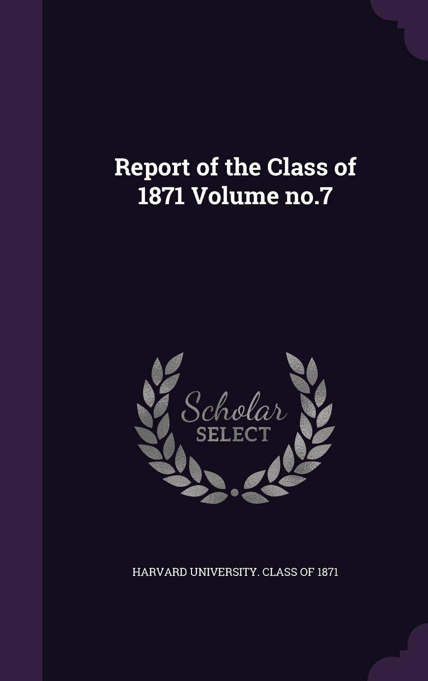 Report of the Class of 1871 Volume No.7 Politics & History