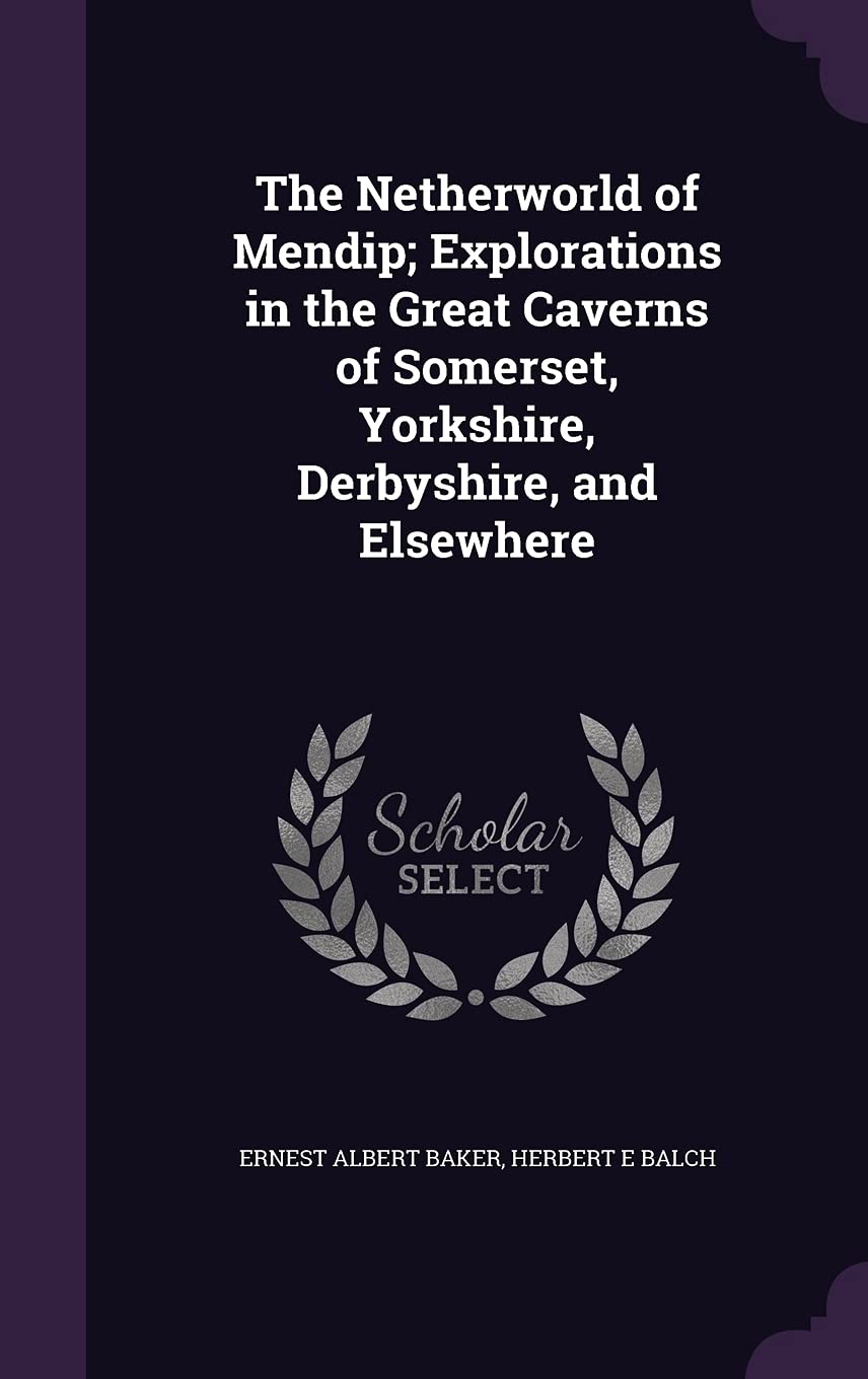 The Netherworld of Mendip; Explorations in the Great Caverns of Somerset, Yorkshire, Derbyshire, and Elsewhere Politics & History