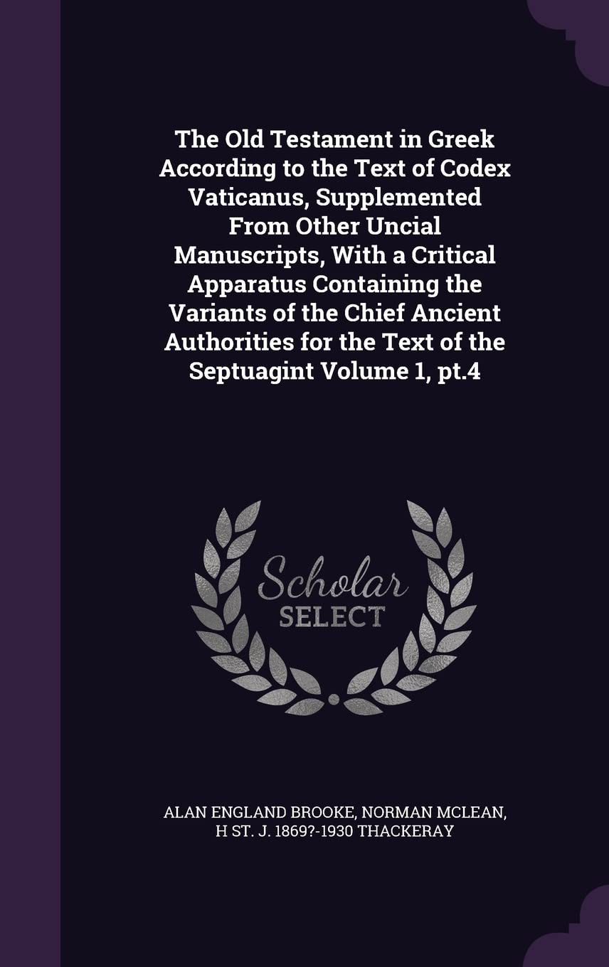 The Old Testament in Greek According to the Text of Codex Vaticanus, Supplemented From Other Uncial Manuscripts, With a Critical Apparatus Containing ... for the Text of the Septuagint Volume 1, pt.4 Politics & History