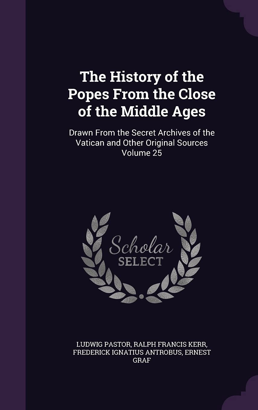 The History of the Popes From the Close of the Middle Ages: Drawn From the Secret Archives of the Vatican and Other Original Sources Volume 25 Memories