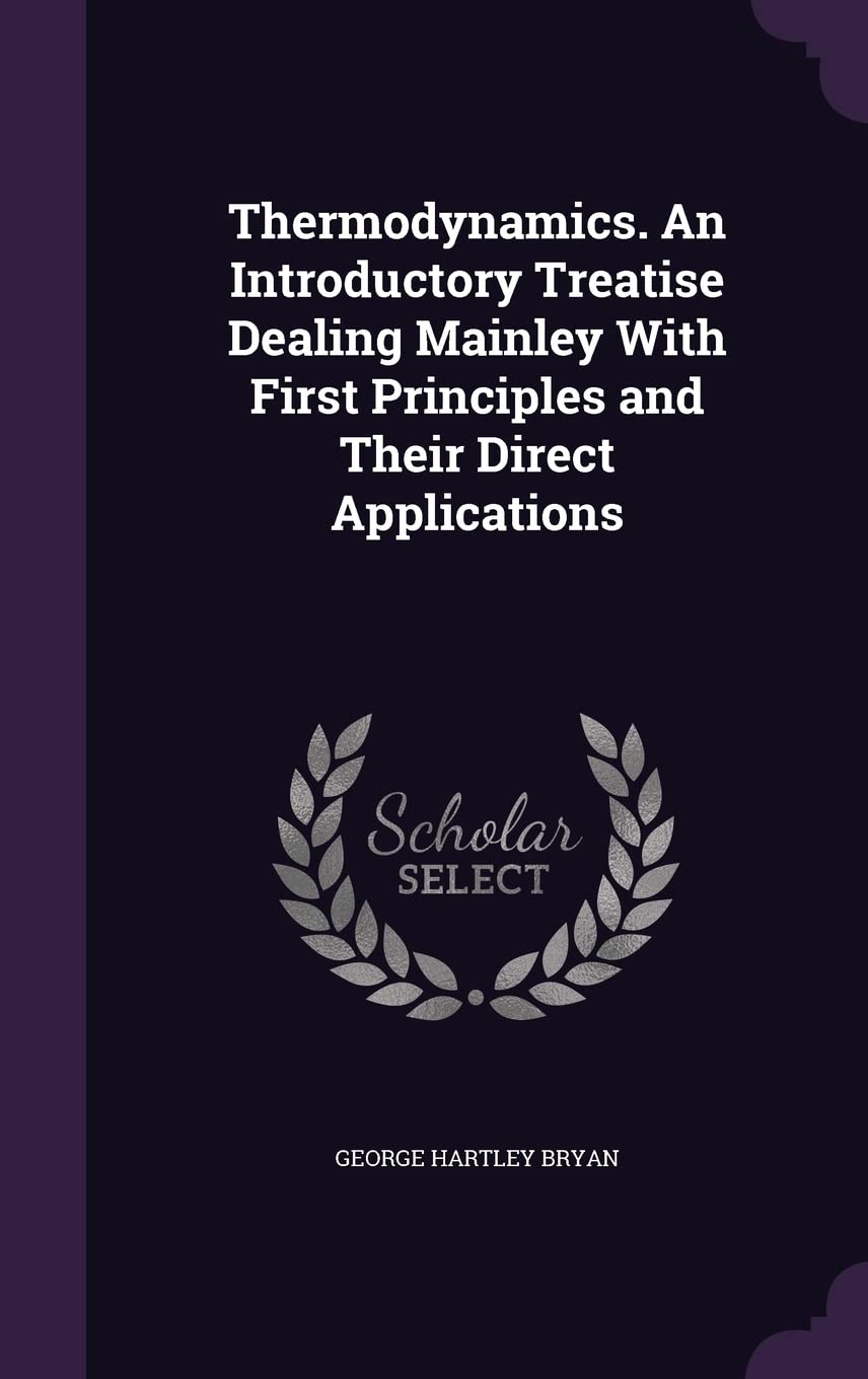 Thermodynamics. An Introductory Treatise Dealing Mainley With First Principles and Their Direct Applications Politics & History
