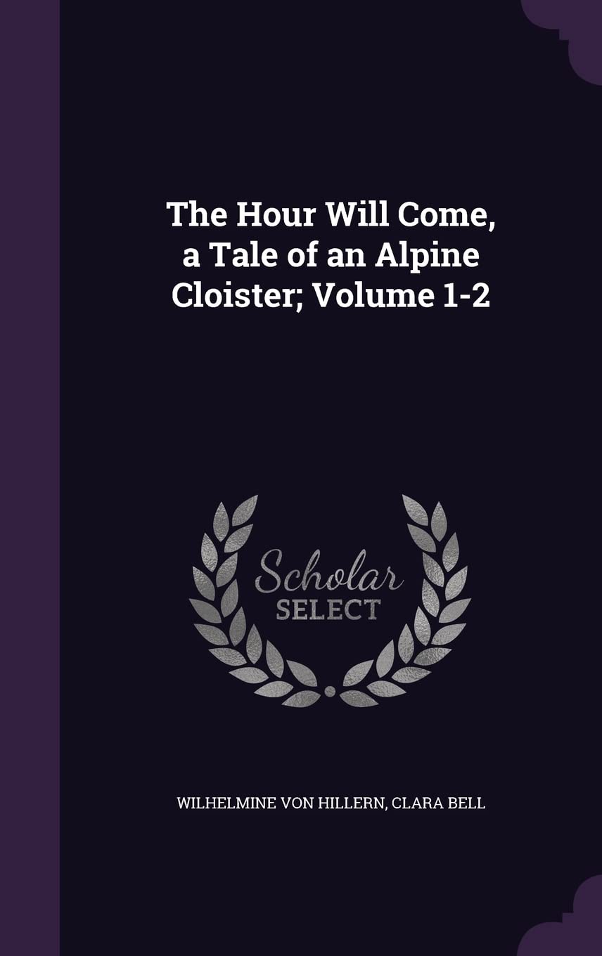 The Hour Will Come, a Tale of an Alpine Cloister; Volume 1-2 Politics & History