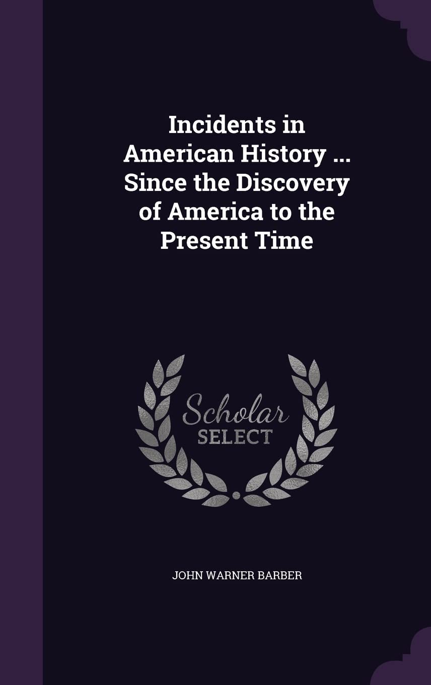 Incidents in American History ... Since the Discovery of America to the Present Time Politics & History