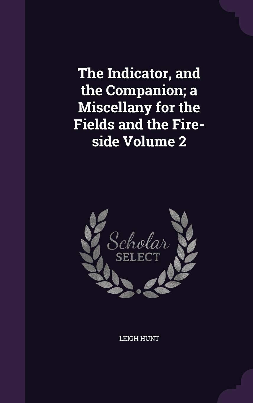 The Indicator, and the Companion; A Miscellany for the Fields and the Fire-Side Volume 2 Politics & History