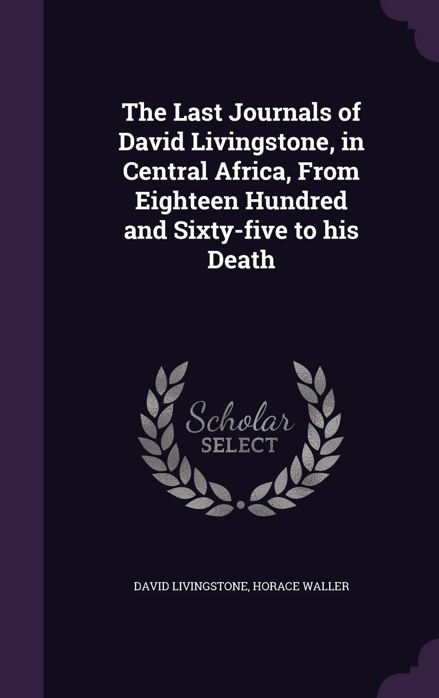 The Last Journals of David Livingstone, in Central Africa, From Eighteen Hundred and Sixty-five to his Death Memories