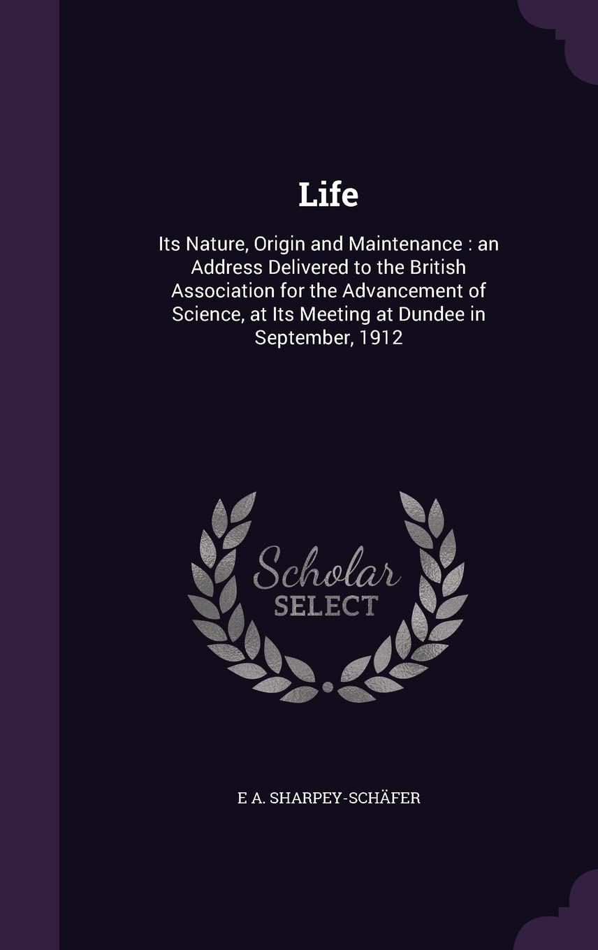 Life: Its Nature, Origin and Maintenance: an Address Delivered to the British Association for the Advancement of Science, at Politics & History