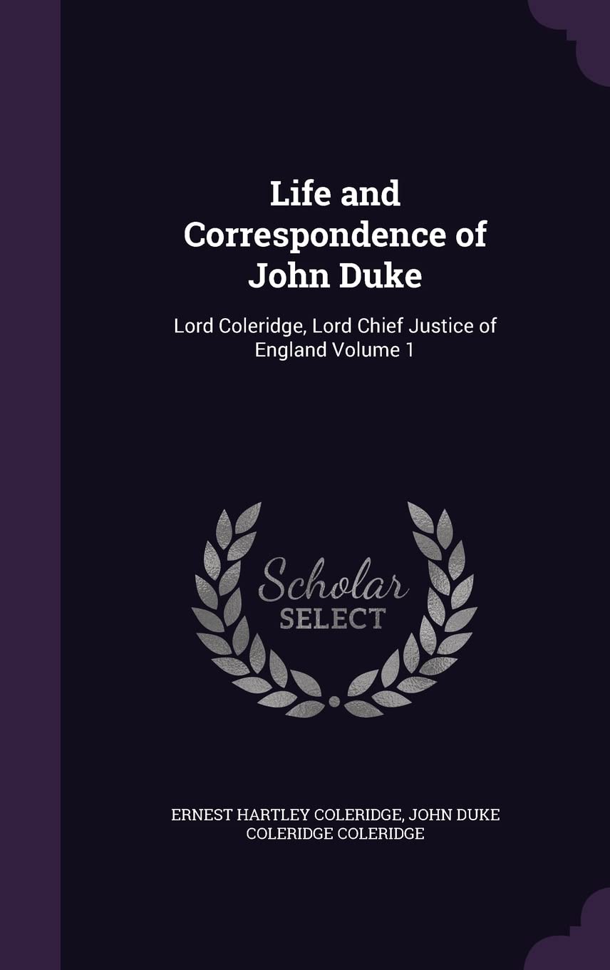 Life and Correspondence of John Duke: Lord Coleridge, Lord Chief Justice of England Volume 1 Essays & Short Stories