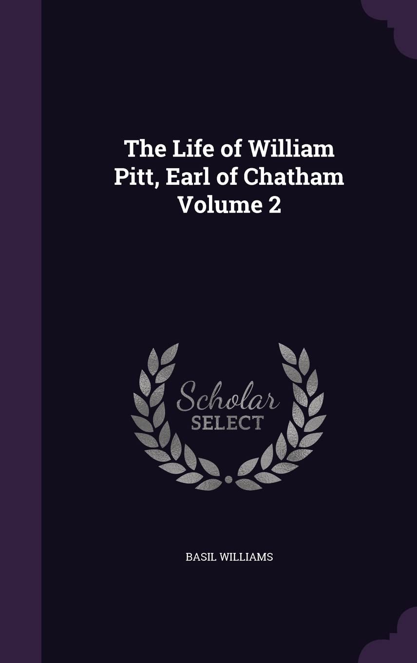 The Life of William Pitt, Earl of Chatham Volume 2 Politics & History