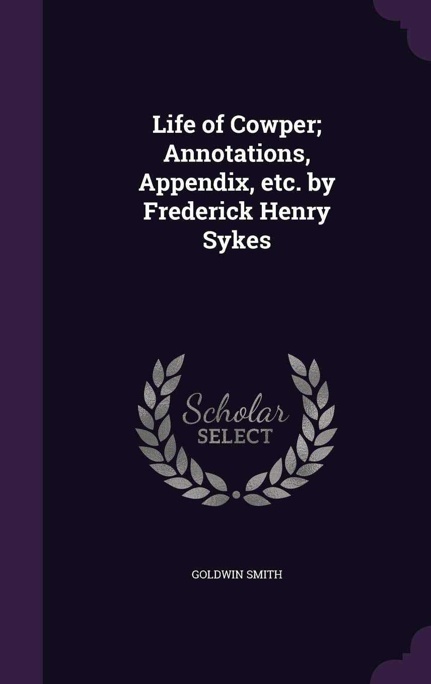 Life of Cowper; Annotations, Appendix, Etc. by Frederick Henry Sykes Politics & History