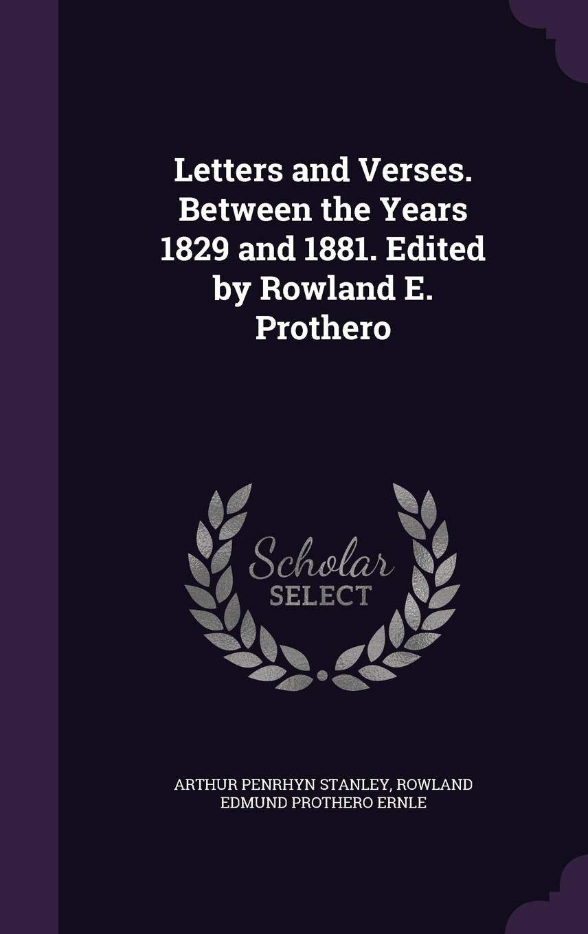 Letters and Verses. Between the Years 1829 and 1881. Edited by Rowland E. Prothero Politics & History