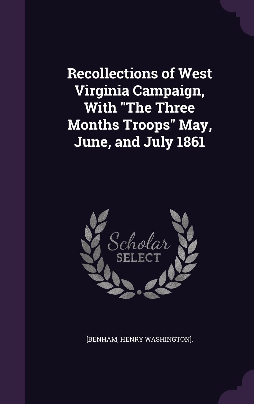 Recollections of West Virginia Campaign, With The Three Months Troops May, June, and July 1861 Politics & History