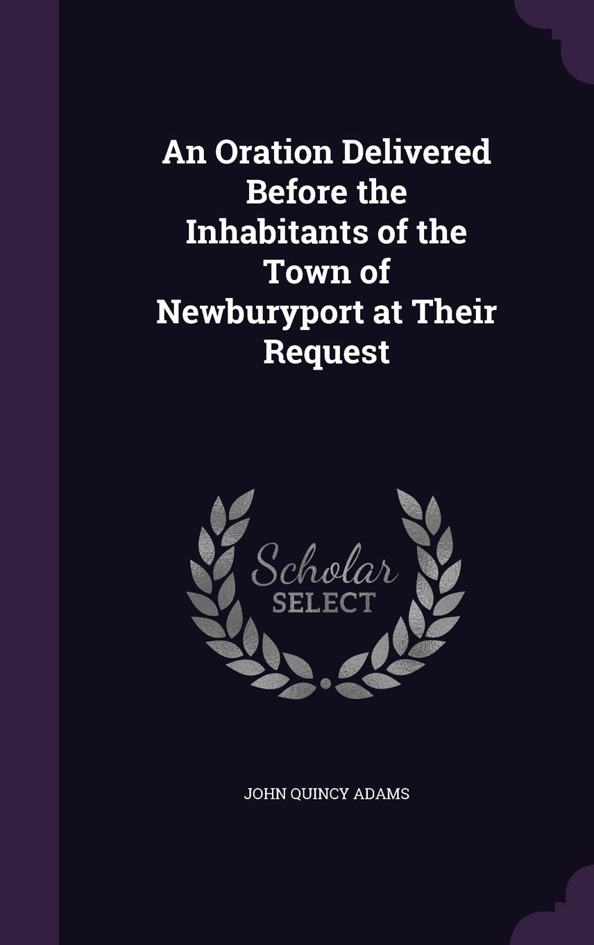 An Oration Delivered Before the Inhabitants of the Town of Newburyport at Their Request Politics & History