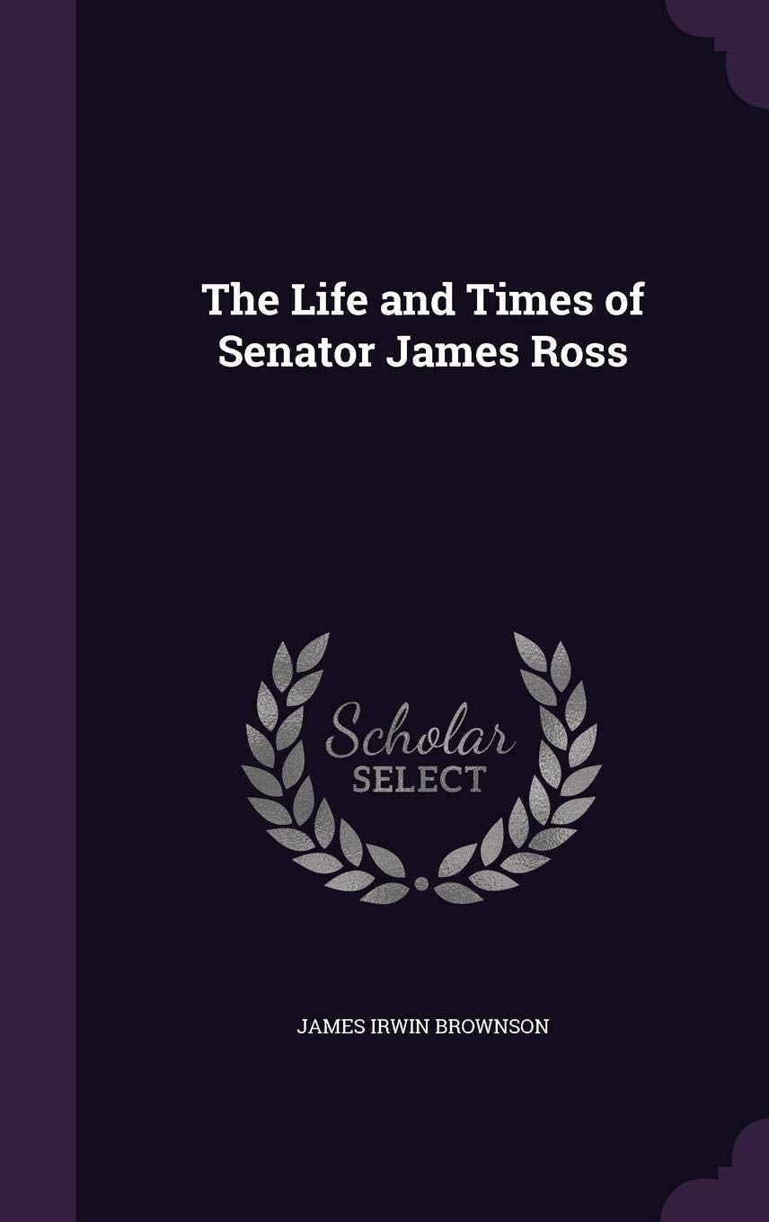 The Life and Times of Senator James Ross Memories