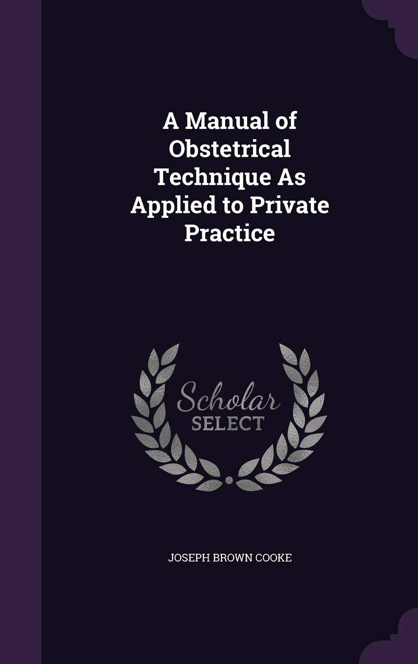A Manual of Obstetrical Technique As Applied to Private Practice Politics & History