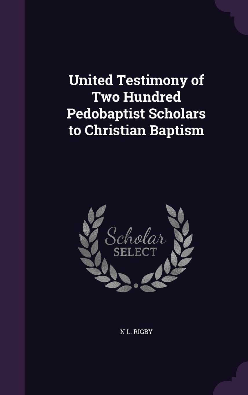United Testimony of Two Hundred Pedobaptist Scholars to Christian Baptism Religion & Esotericism