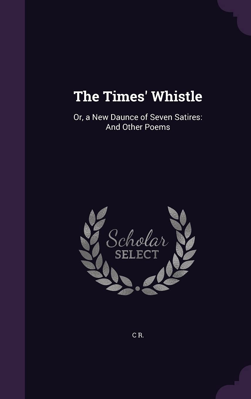 The Times' Whistle: Or, a New Daunce of Seven Satires: And Other Poems Politics & History