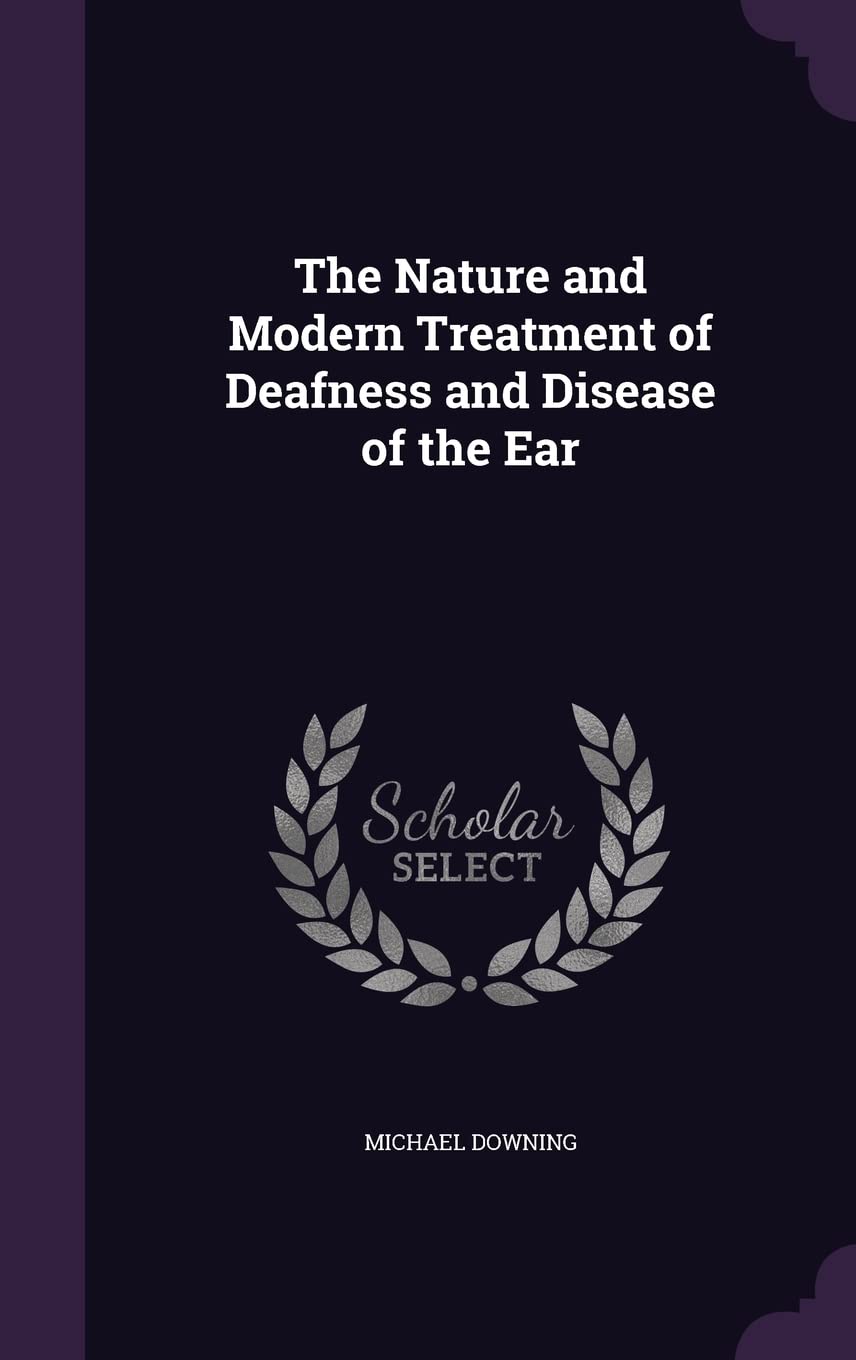 The Nature and Modern Treatment of Deafness and Disease of the Ear Politics & History