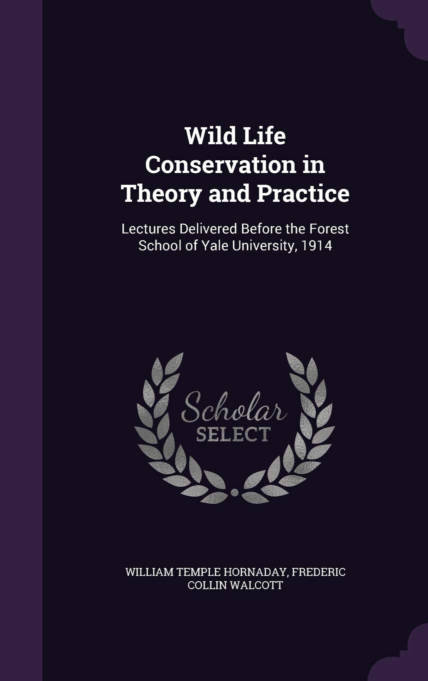 Wild Life Conservation in Theory and Practice: Lectures Delivered Before the Forest School of Yale University, 1914 Mathematics