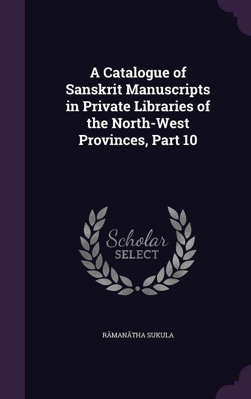 A Catalogue of Sanskrit Manuscripts in Private Libraries of the North-West Provinces, Part 10 Books