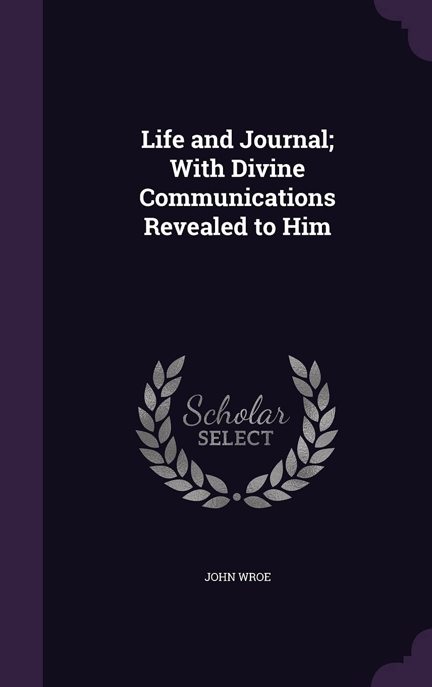 Life and Journal; With Divine Communications Revealed to Him Politics & History