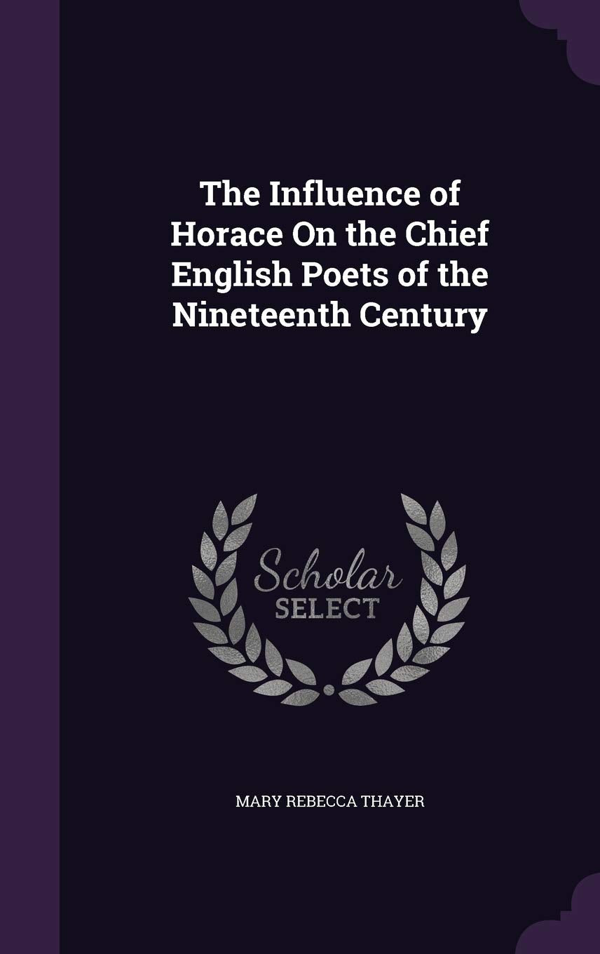 The Influence of Horace On the Chief English Poets of the Nineteenth Century Essays & Short Stories