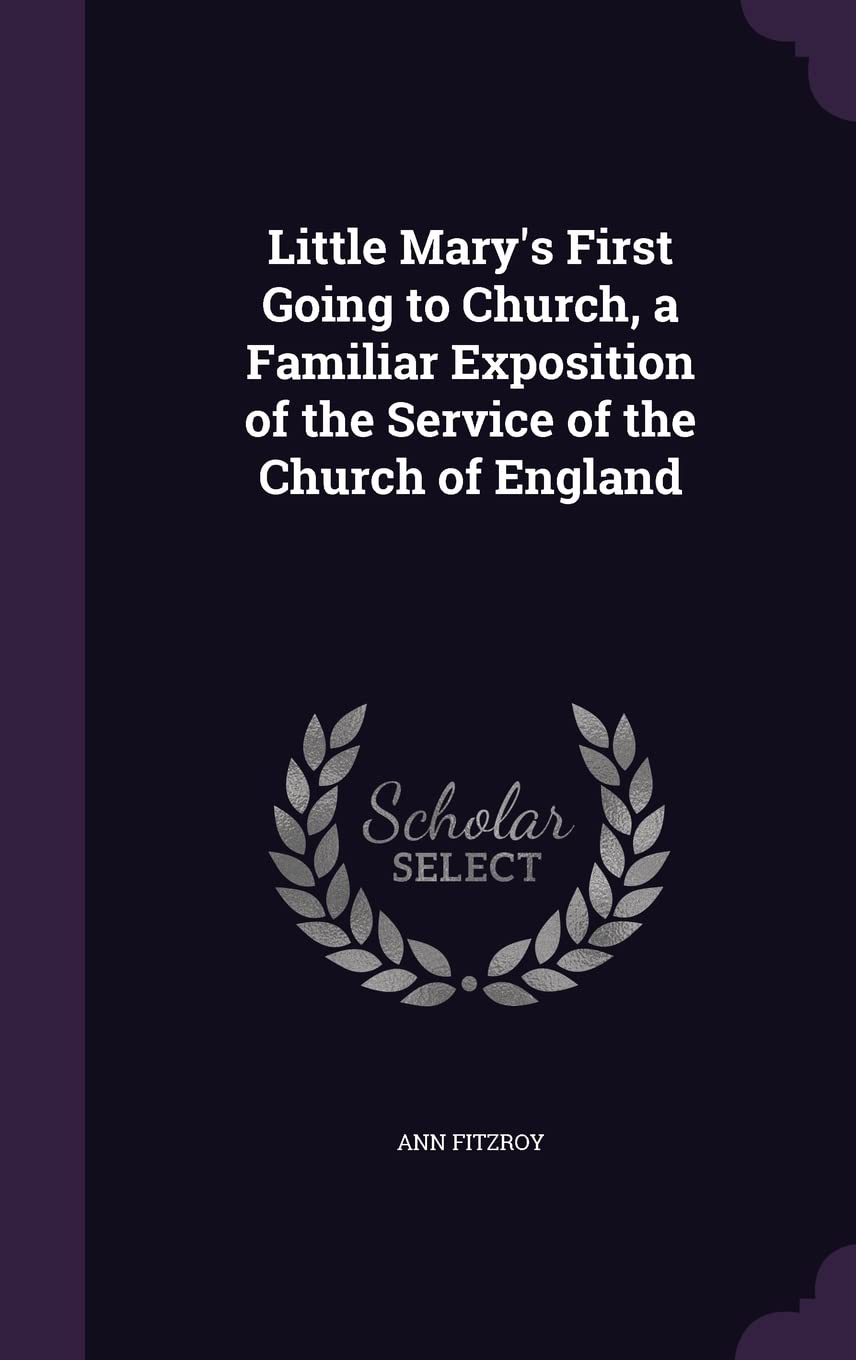 Little Mary's First Going to Church, a Familiar Exposition of the Service of the Church of England Politics & History