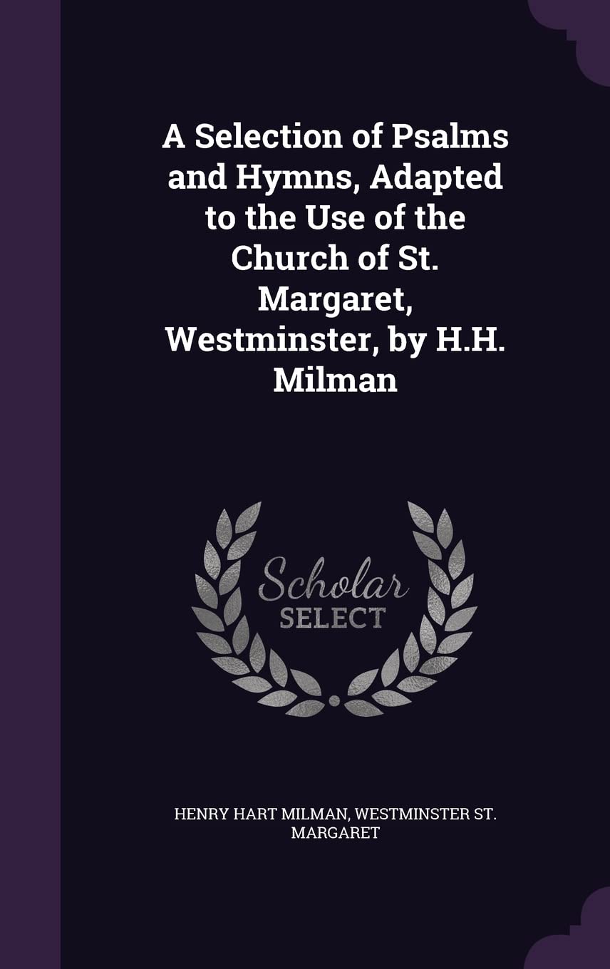 A Selection of Psalms and Hymns, Adapted to the Use of the Church of St. Margaret, Westminster, by H.H. Milman Politics & History