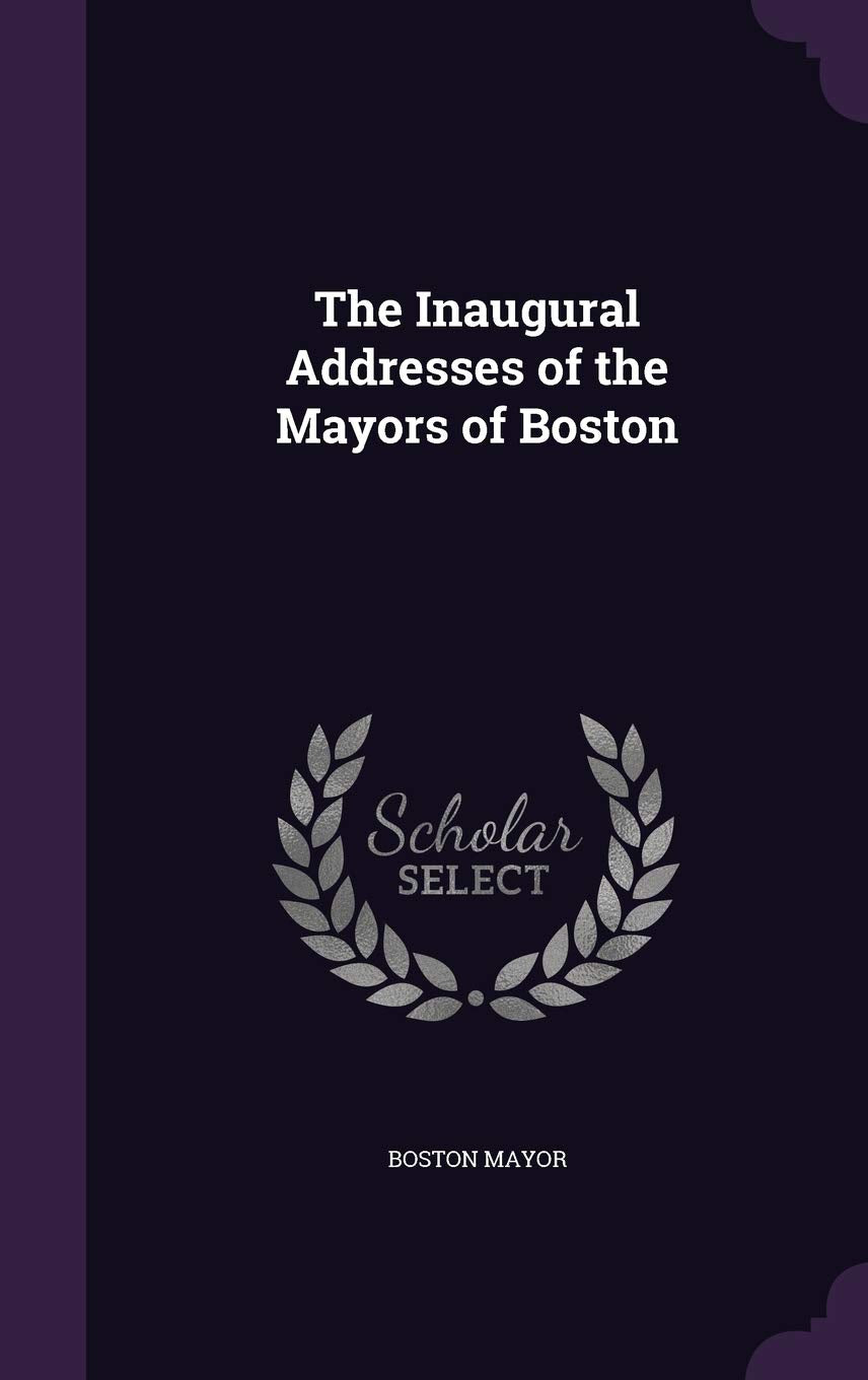 The Inaugural Addresses of the Mayors of Boston Memories