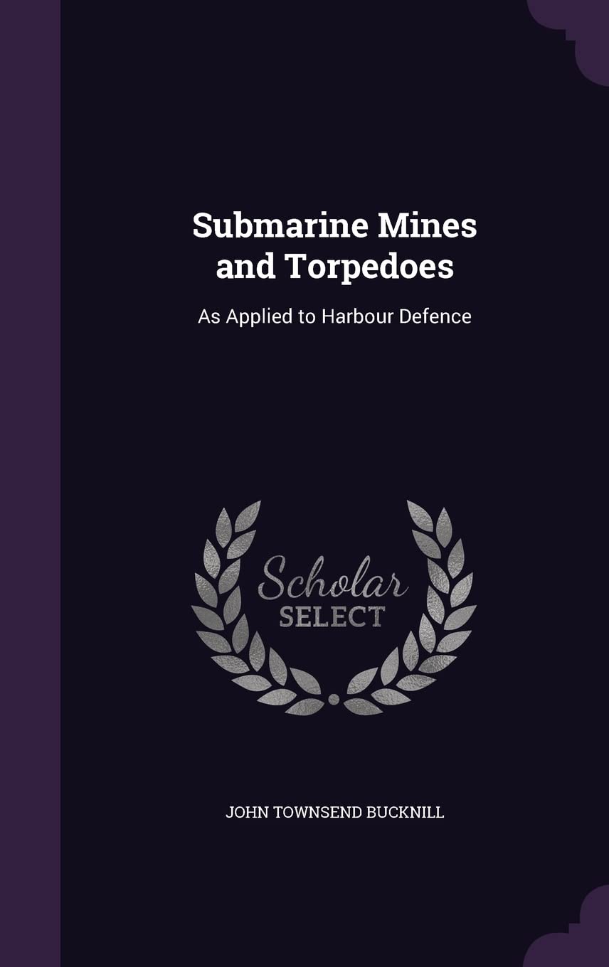Submarine Mines and Torpedoes: As Applied to Harbour Defence Memories