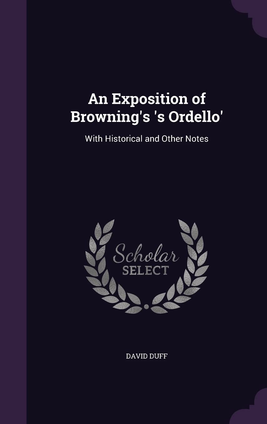 An Exposition of Browning's 's Ordello': With Historical and Other Notes Memories