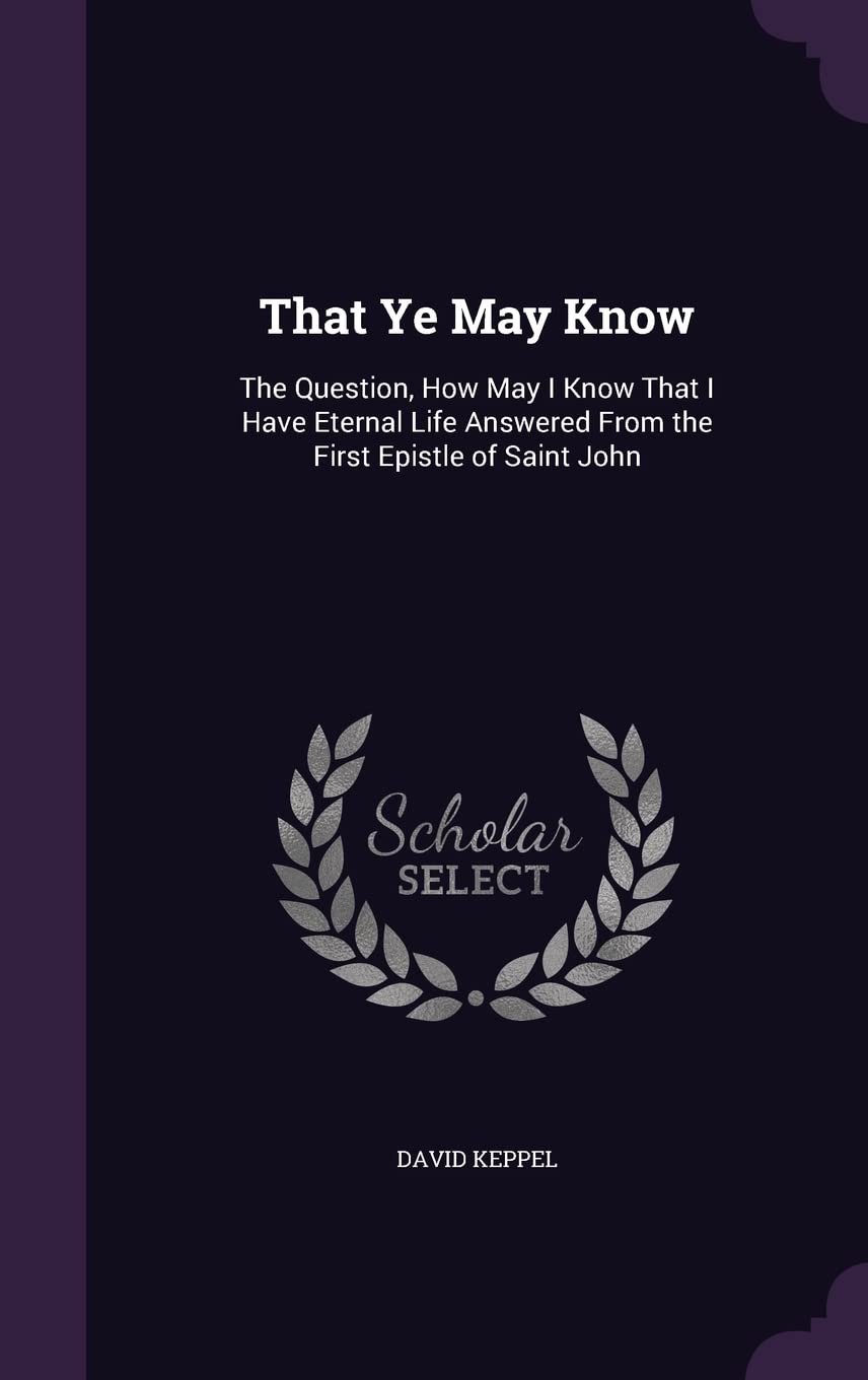 That Ye May Know: The Question, How May I Know That I Have Eternal Life Answered From the First Epistle of Saint John Contemporary literature