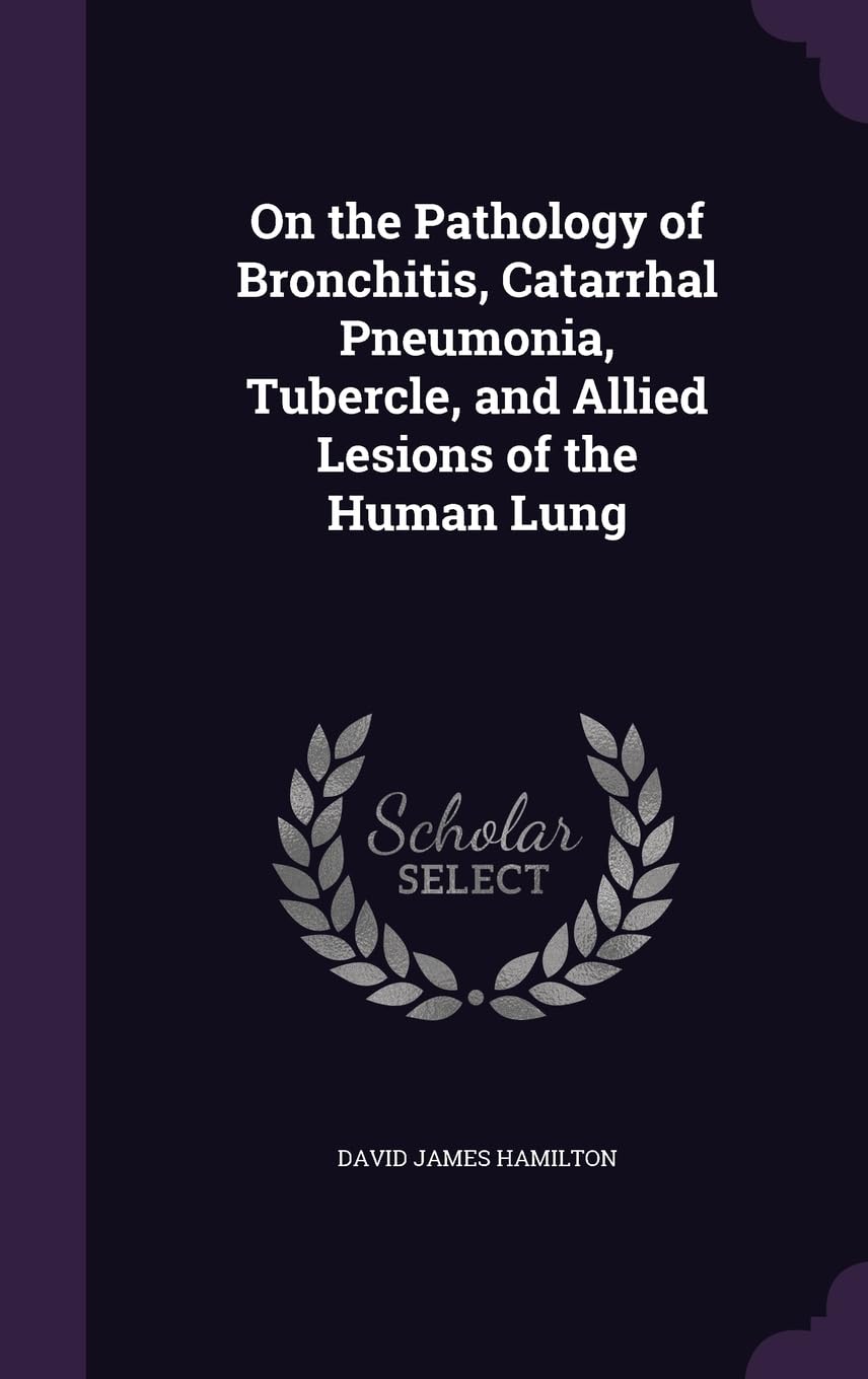 On the Pathology of Bronchitis, Catarrhal Pneumonia, Tubercle, and Allied Lesions of the Human Lung Law