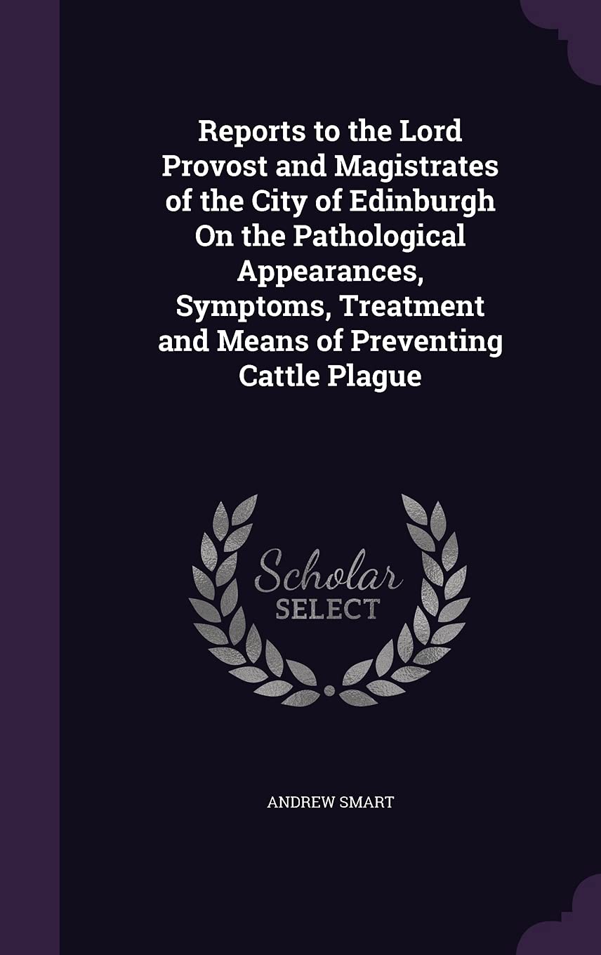 Reports to the Lord Provost and Magistrates of the City of Edinburgh on the Pathological Appearances, Symptoms, Treatment and Means of Preventing Cattle Plague Politics & History