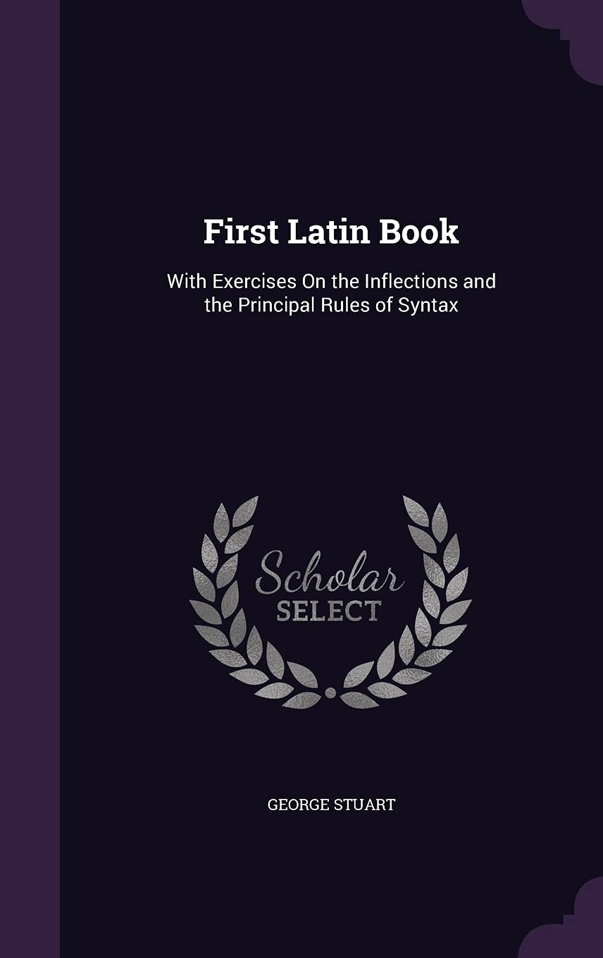 First Latin Book: With Exercises On the Inflections and the Principal Rules of Syntax Foreign Languages ​​& Dictionaries