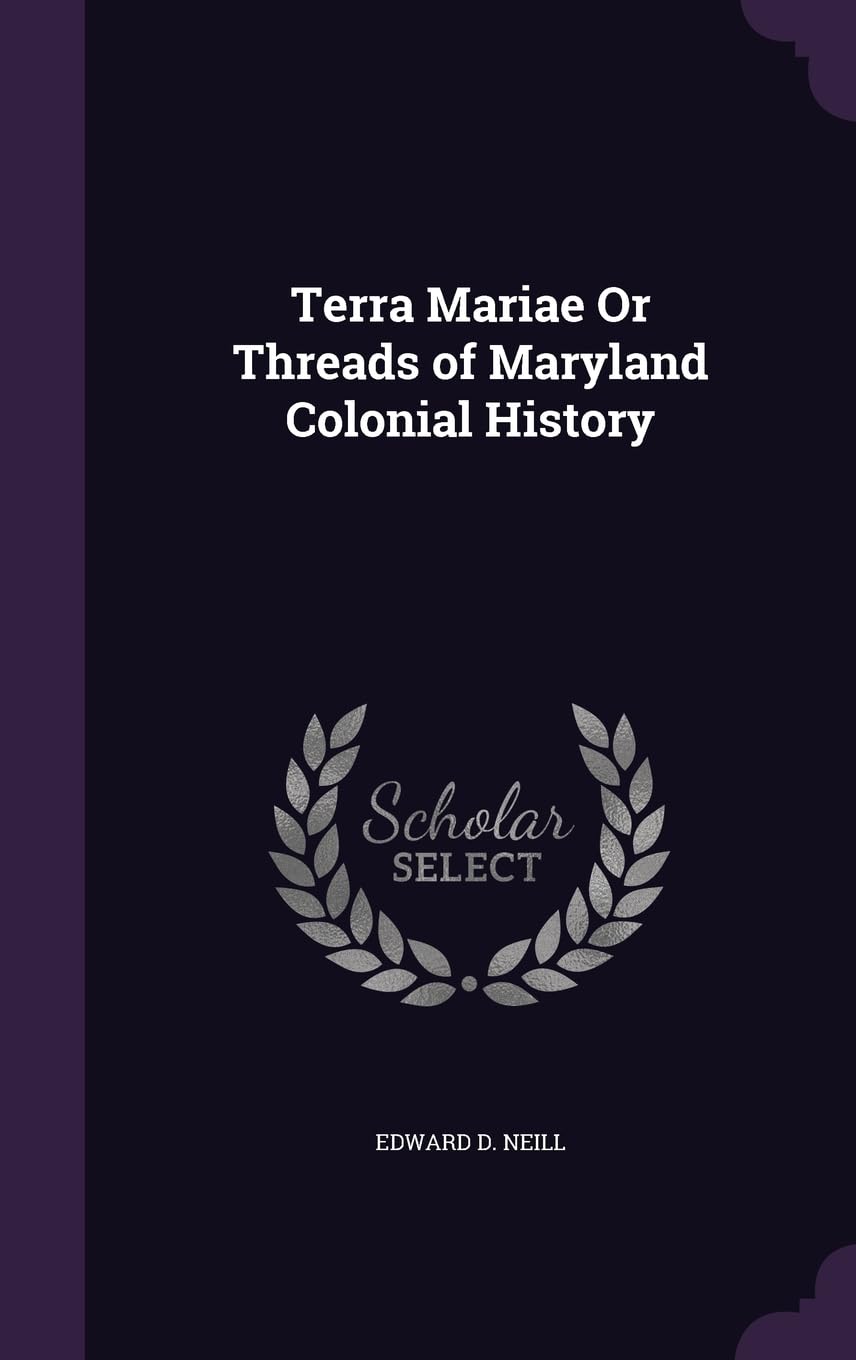 Terra Mariae Or Threads of Maryland Colonial History Memories