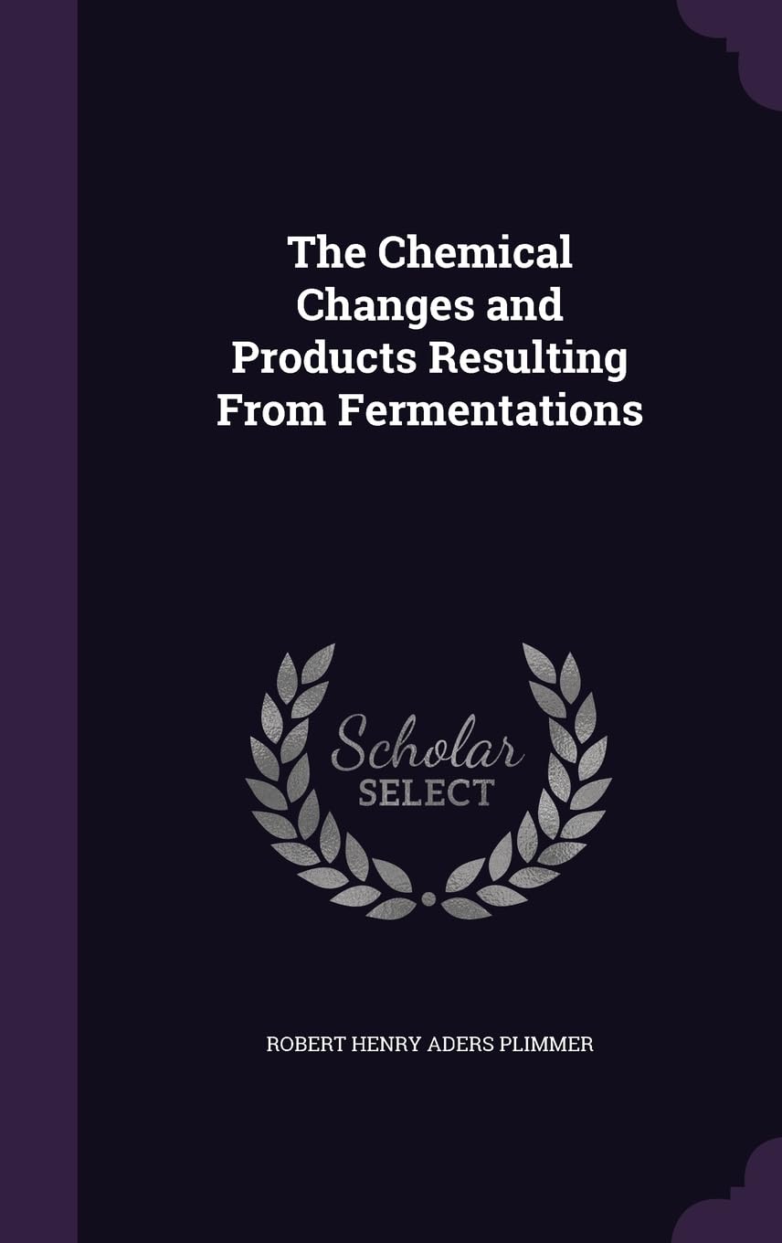 The Chemical Changes and Products Resulting From Fermentations Natural Sciences