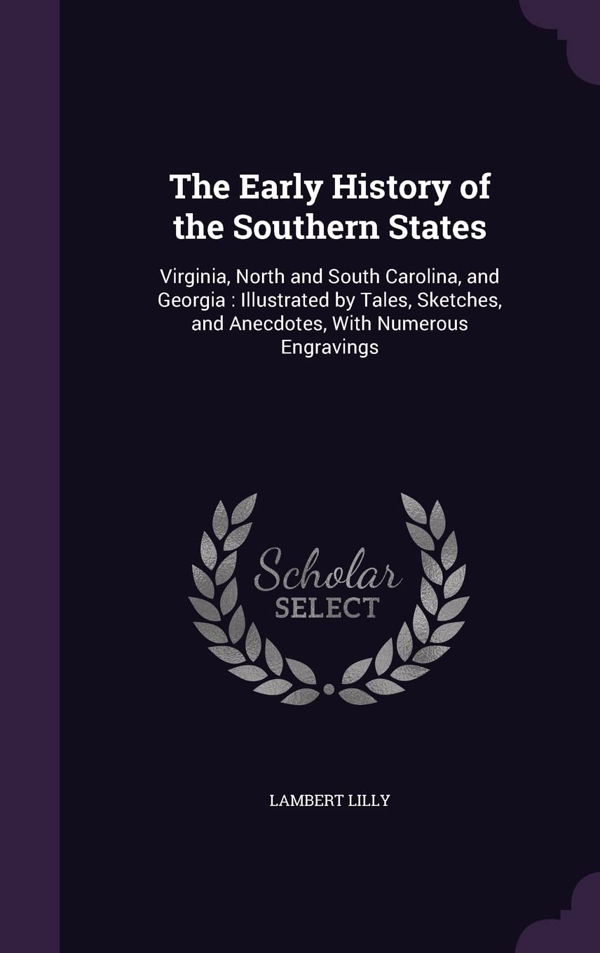 The Early History of the Southern States: Virginia, North and South Carolina, and Georgia: Illustrated by Tales, Sketches, and Anecdotes, With Numerous Engravings Contemporary literature Books