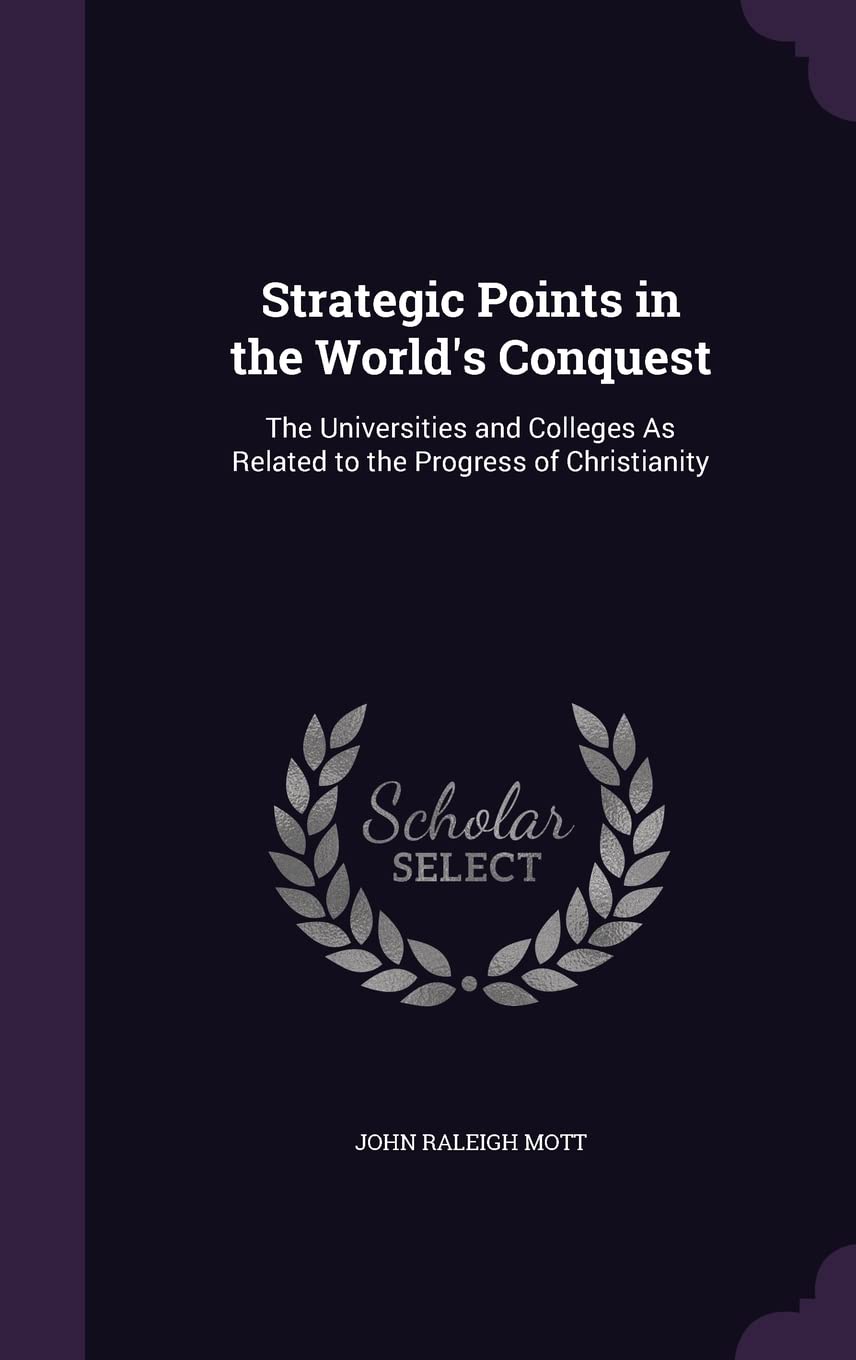 Strategic Points in the World's Conquest: The Universities and Colleges As Related to the Progress of Christianity Politics & History