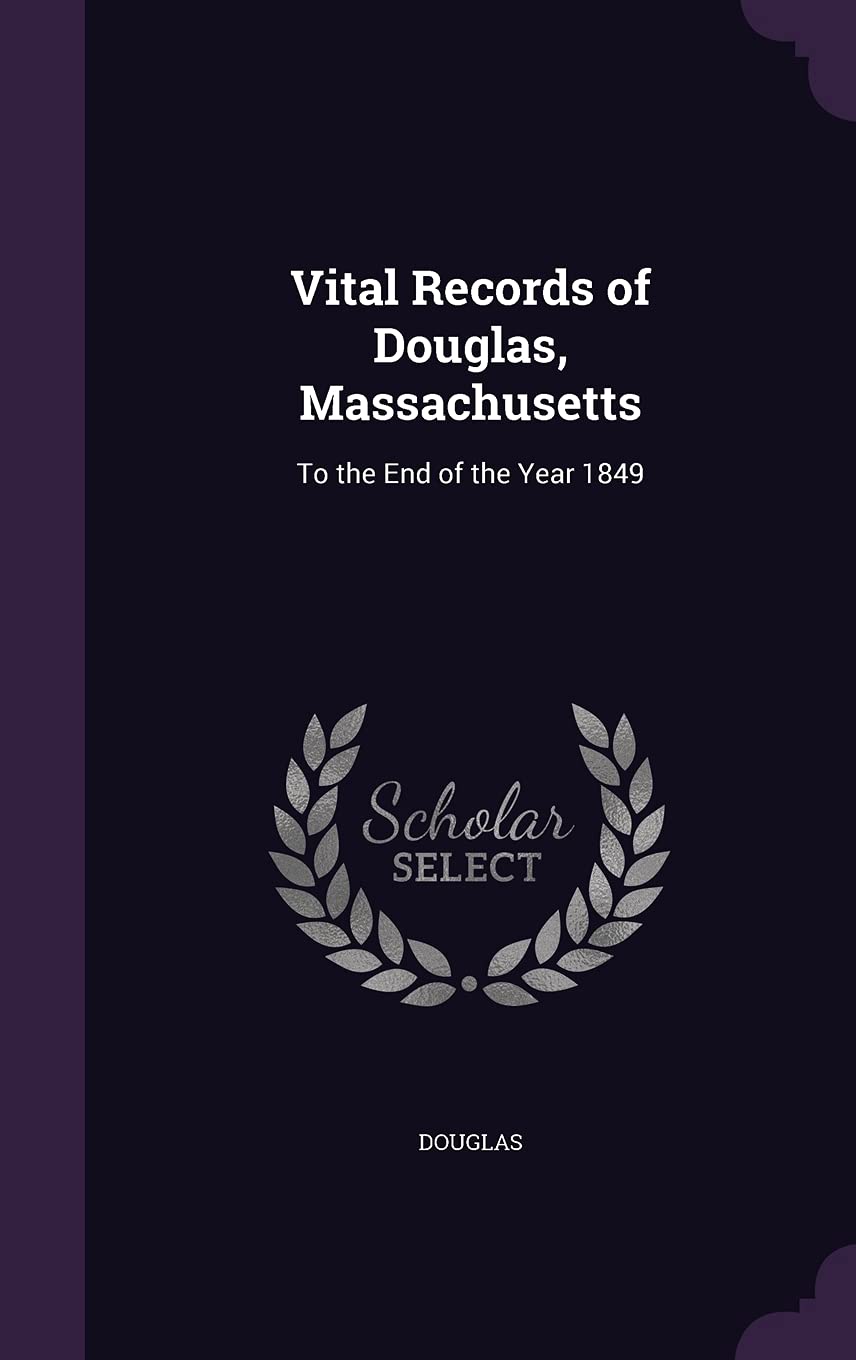 Vital Records of Douglas, Massachusetts: To the End of the Year 1849 Memories
