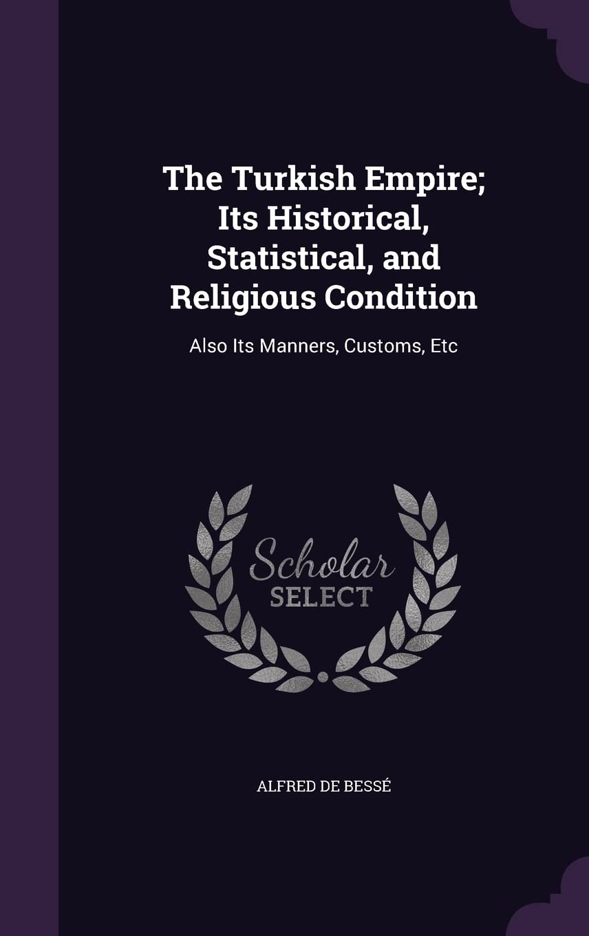 The Turkish Empire; Its Historical, Statistical, and Religious Condition: Also Its Manners, Customs, Etc Contemporary literature