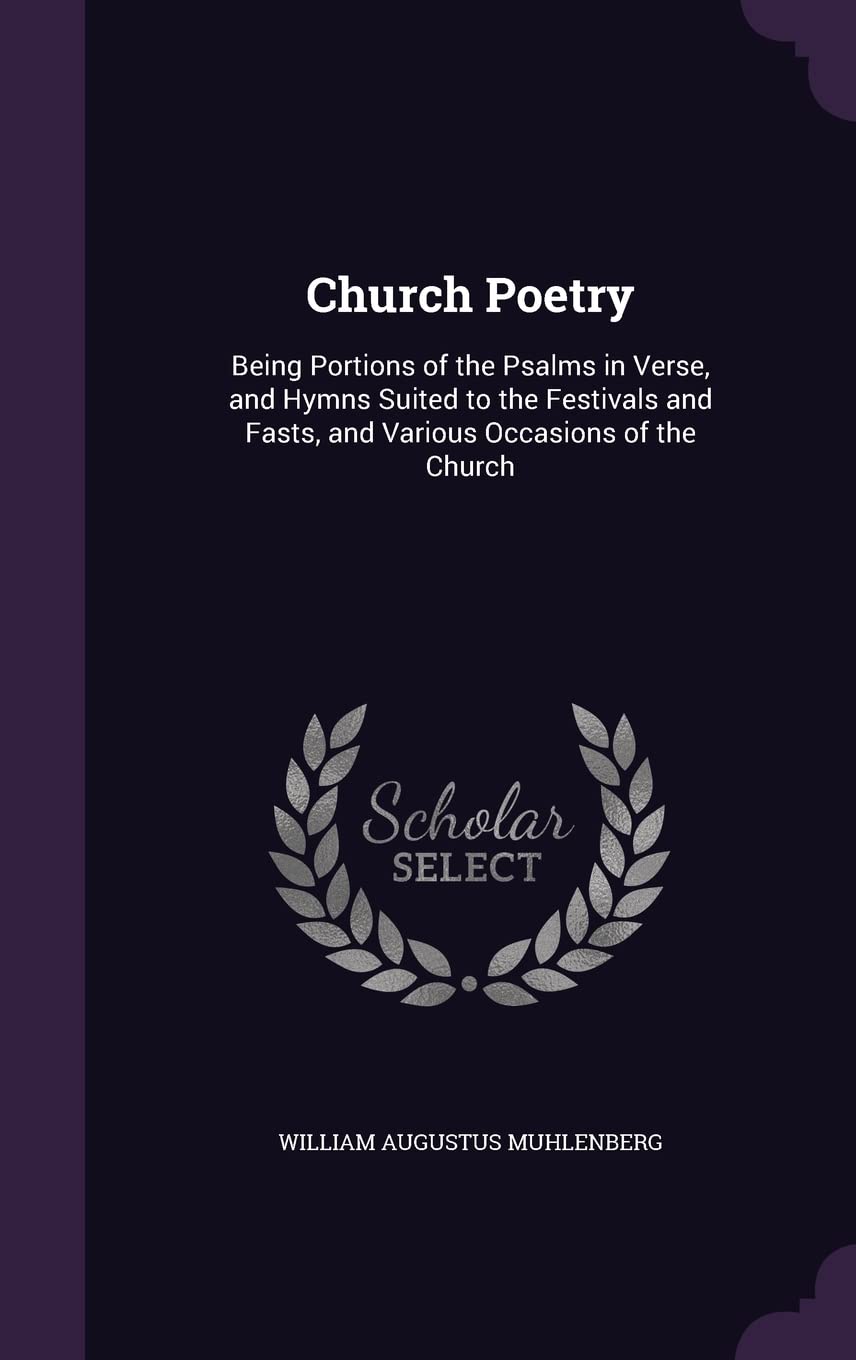 Church Poetry: Being Portions of the Psalms in Verse, and Hymns Suited to the Festivals and Fasts, and Various Occasions of the Churc Poetry