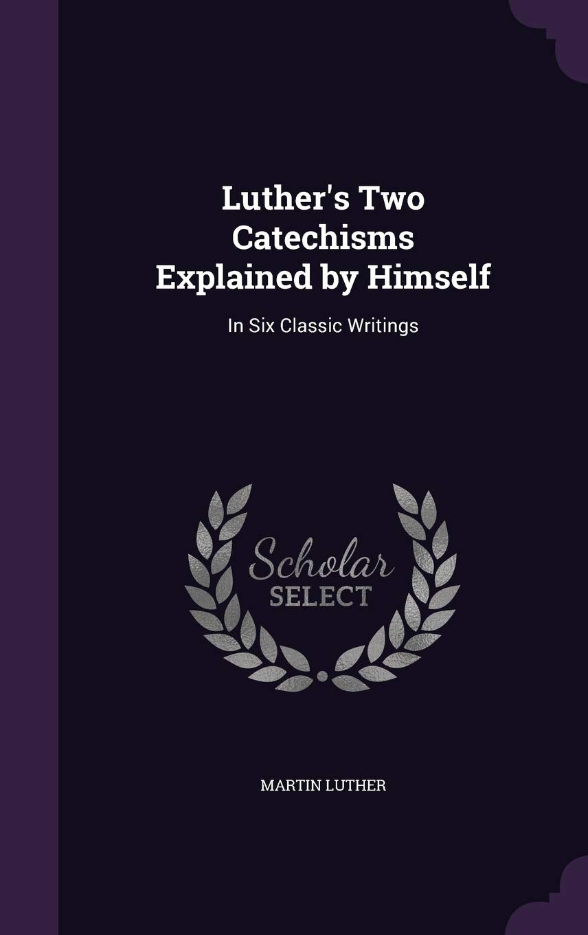 Product Image: Luther's Two Catechisms Explained by Himself: In Six Classic Writings