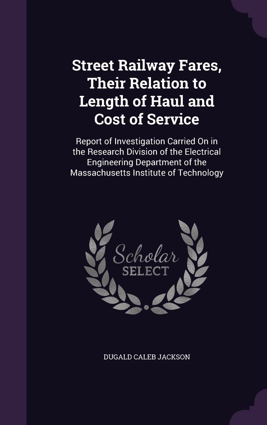 Street Railway Fares, Their Relation to Length of Haul and Cost of Service: Report of Investigation Carried On in the Research Division of the Electri Politics & History